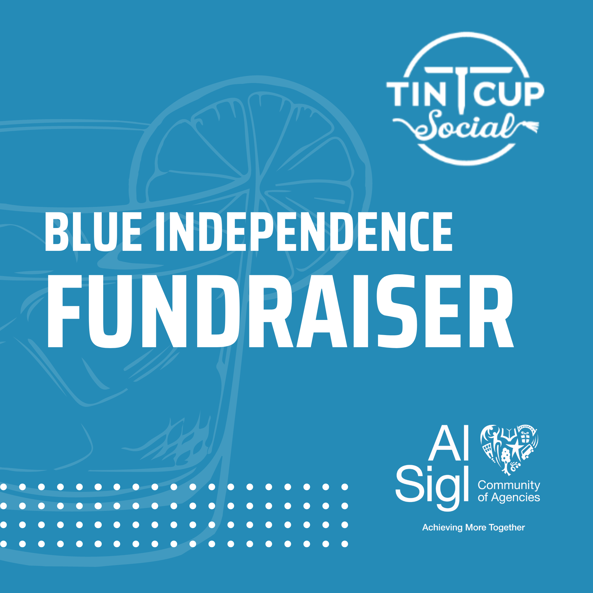 Tin Cup Social "Blue Independence" Fundraiser in white letters against a blue background with the Al Sigl logo and a faint image of a cocktail glass