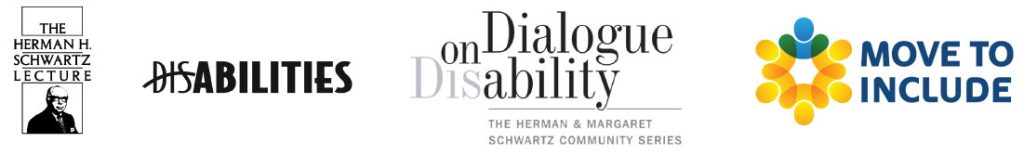 a series of logos; first the Herman Schwartz Lecture Series, next disAbilities with the dis struck through, next the Dialogue on Disability logo, finally the Move to Include logo